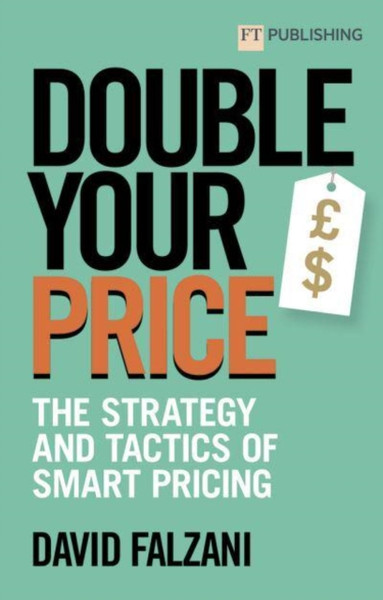 Double Your Price: The Strategy and Tactics of Smart Pricing