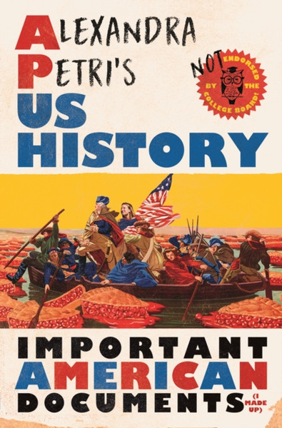 Alexandra Petri's US History : Important American Documents (I Made Up)