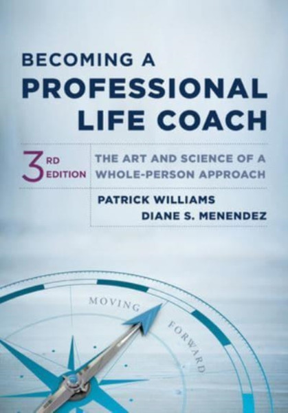 Becoming a Professional Life Coach : The Art and Science of a Whole-Person Approach