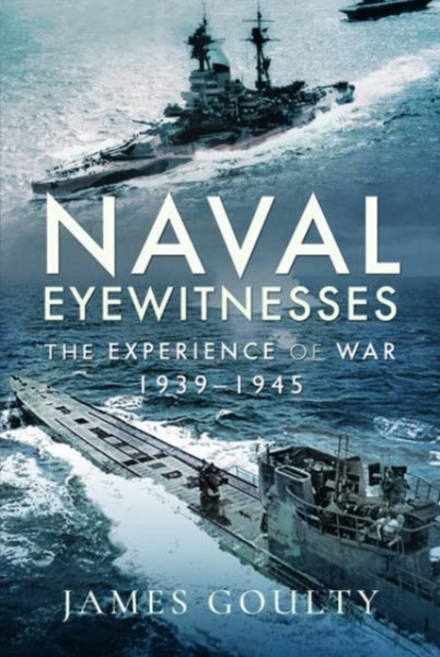 Naval Eyewitnesses : The Experience of War at Sea, 1939-1945