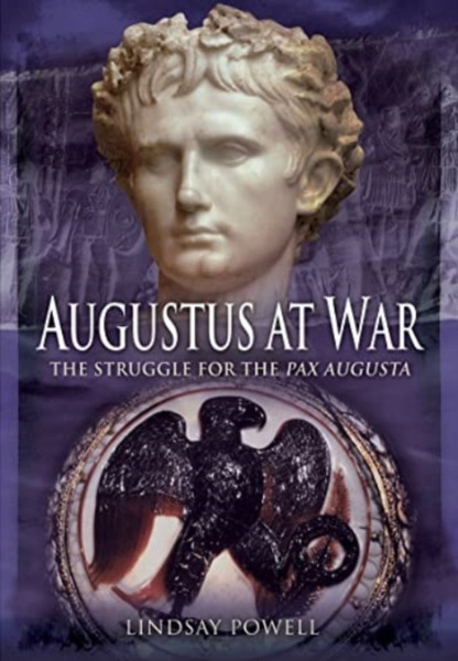 Augustus at War : The Struggle for the Pax Augusta