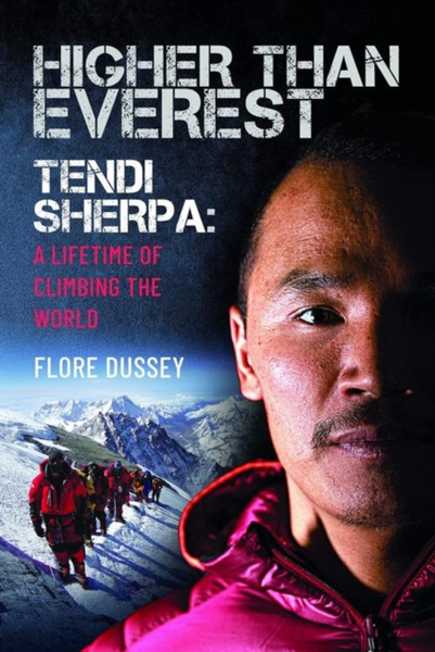 Higher than Everest : Tendi Sherpa: A Lifetime of Climbing the World