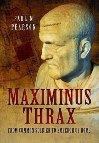 Maximinus Thrax : From Common Soldier to Emperor of Rome