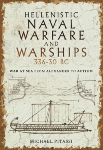 Hellenistic Naval Warfare and Warships 336-30 BC : War at Sea from Alexander to Actium