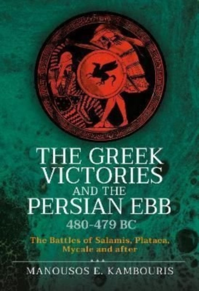 The Greek Victories and the Persian Ebb 480-479 BC : The Battles of Salamis, Plataea, Mycale and after