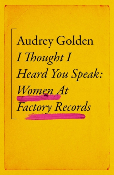 I Thought I Heard You Speak : Women at Factory Records