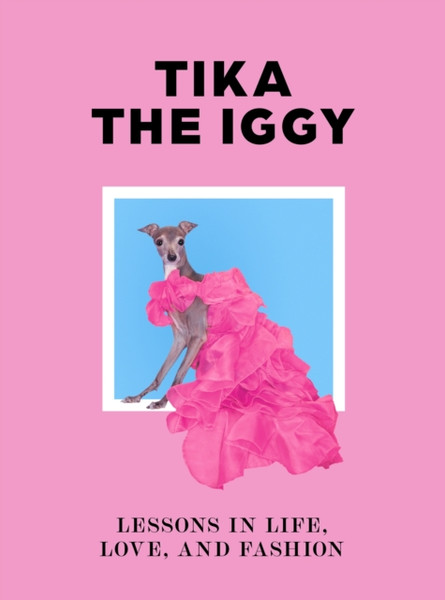 Tika the Iggy : How to Live Your Life Like a Fashion Icon