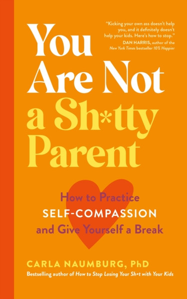 You Are Not a Sh*tty Parent : How to Practise Self-Compassion and Give Yourself a Break