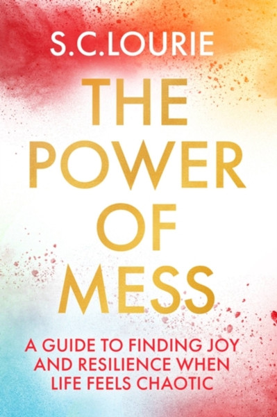 The Power of Mess : A guide to finding joy and resilience when life feels chaotic