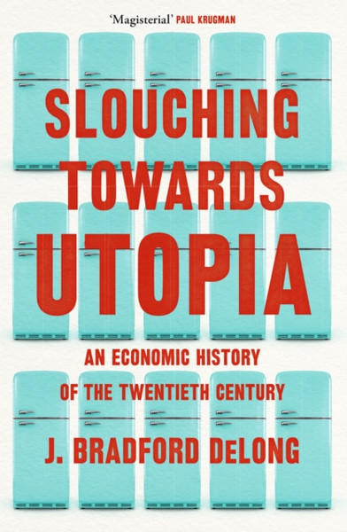 Slouching Towards Utopia : An Economic History of the Twentieth Century