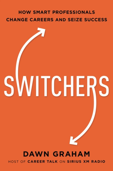 Switchers : How Smart Professionals Change Careers -- and Seize Success