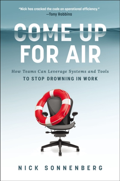 Come Up for Air : How Teams Can Leverage Systems and Tools to Stop Drowning in Work