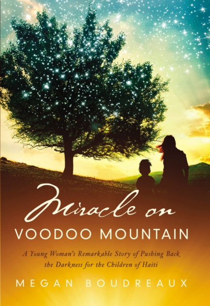 Miracle on Voodoo Mountain : A Young Woman's Remarkable Story of Pushing Back the Darkness for the Children of Haiti