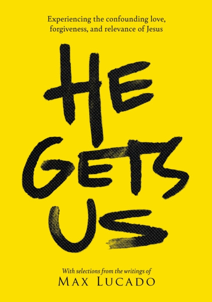He Gets Us : The confounding love, forgiveness, and relevance of the Jesus of the Bible