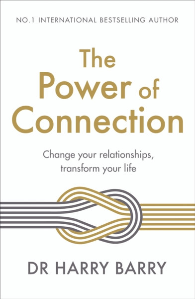 The Power of Connection : Change your relationships, transform your life