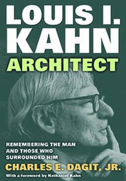 Louis I. Kahn-Architect : Remembering the Man and Those Who Surrounded Him