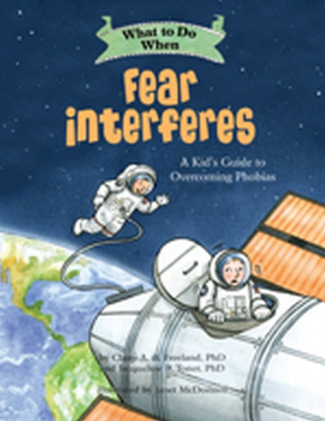 What to Do When Fear Interferes : A Kid's Guide to Dealing with Phobias