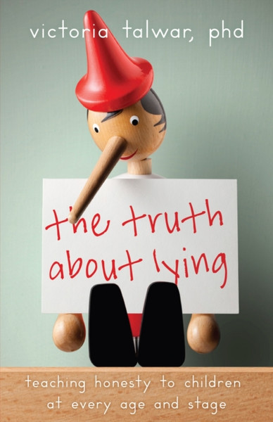 The Truth About Lying : Teaching Honesty to Children at Every Age and Stage