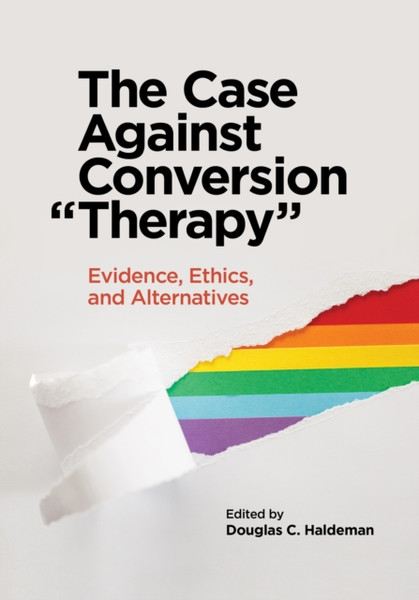 The Case Against Conversion "Therapy : Evidence, Ethics, and Alternatives