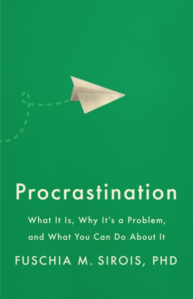 Procrastination : What It Is, Why It's a Problem, and What You Can Do About It