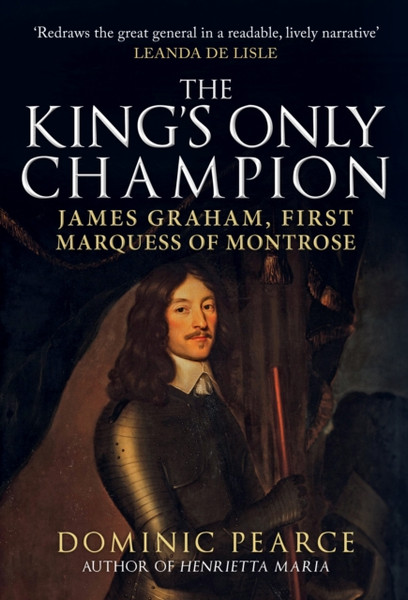 The King's Only Champion : James Graham, First Marquess of Montrose