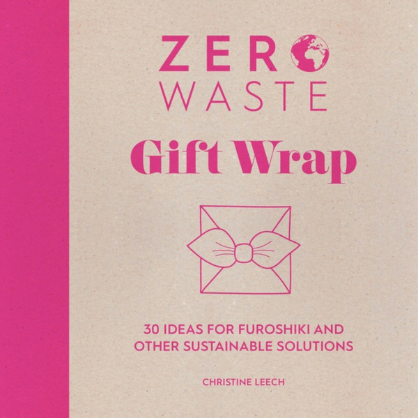 Zero Waste: Gift Wrap : 30 ideas for furoshiki and other sustainable solutions