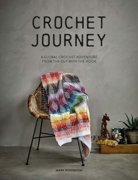 Crochet Journey : A Global Crochet Adventure from the Guy with the Hook