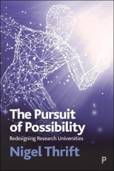 The Pursuit of Possibility : Redesigning Research Universities
