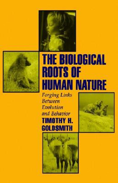 The Biological Roots of Human Nature by Timothy H. (Professor of Biology, Professor of Biology, Yale University) Goldsmith (Author)