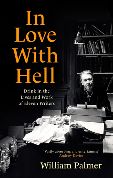 In Love with Hell : Drink in the Lives and Work of Eleven Writers