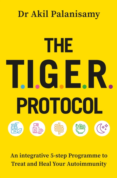 The T.I.G.E.R. Protocol : An Integrative 5-Step Programme to Treat and Heal Your Autoimmunity