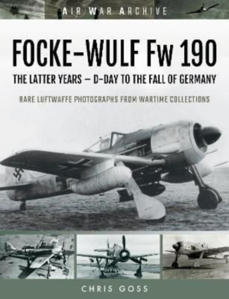 FOCKE-WULF Fw 190 : The Latter Years - D-Day to the Fall of Germany