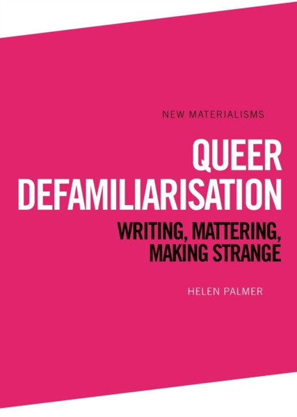 Queer Defamiliarisation : Writing, Mattering, Making Strange