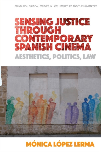 Sensing Justice Through Contemporary Spanish Cinema : Aesthetics, Politics, Law
