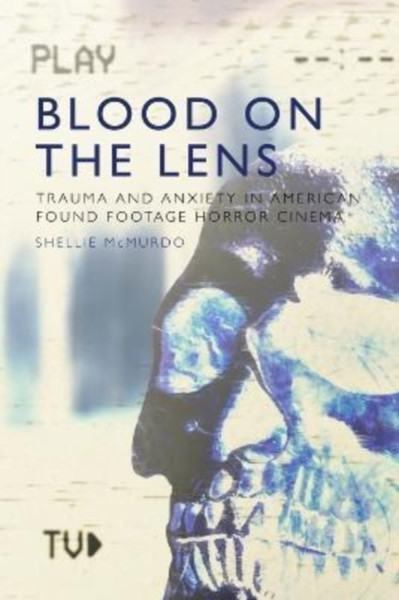 Blood on the Lens : Trauma and Anxiety in American Found Footage Horror Cinema