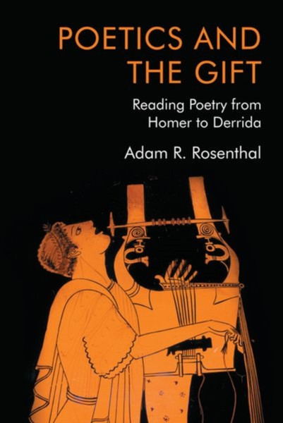 Poetics and the Gift : Reading Poetry from Homer to Derrida