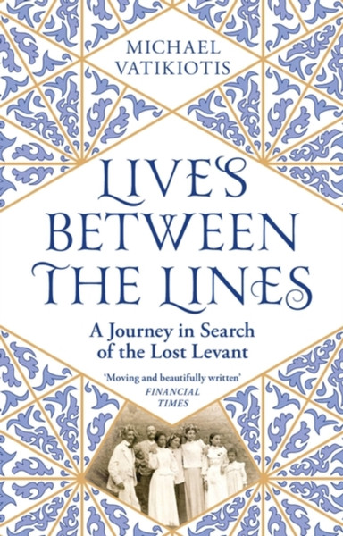 Lives Between The Lines : A Journey in Search of the Lost Levant