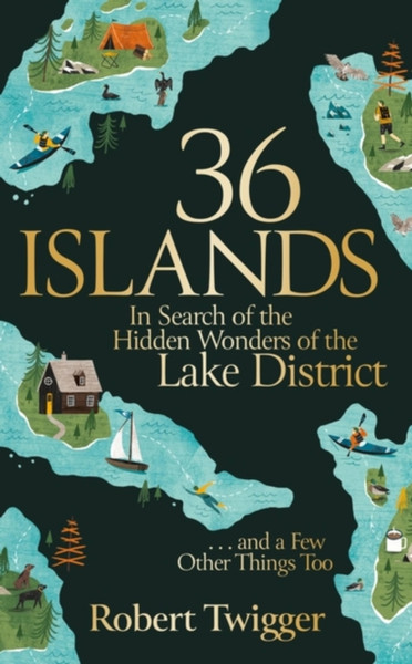 36 Islands : In Search of the Hidden Wonders of the Lake District and a Few Other Things Too