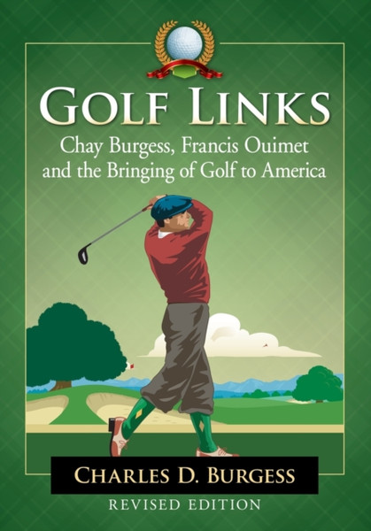 Golf Links : Chay Burgess, Francis Ouimet and the Bringing of Golf to America, Revised Edition