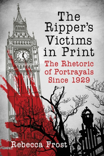 The Ripper's Victims in Print : The Rhetoric of Portrayals Since 1929