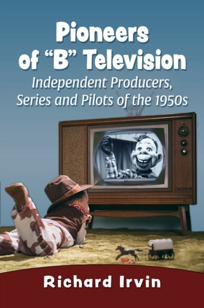Pioneers of "B" Television : Independent Producers, Series and Pilots of the 1950s