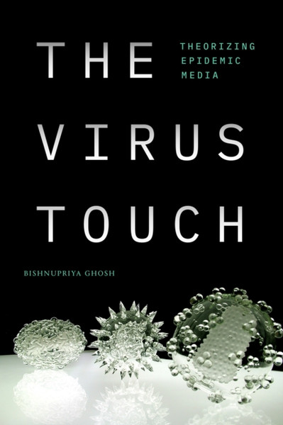 The Virus Touch : Theorizing Epidemic Media