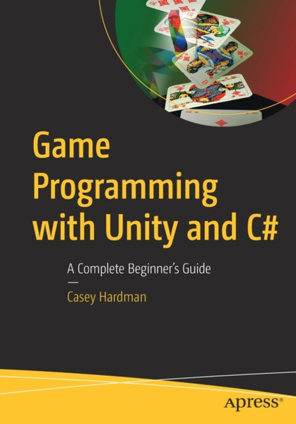 Game Programming with Unity and C# : A Complete Beginner's Guide