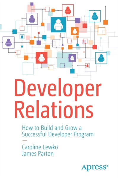 Developer Relations : How to Build and Grow a Successful Developer Program