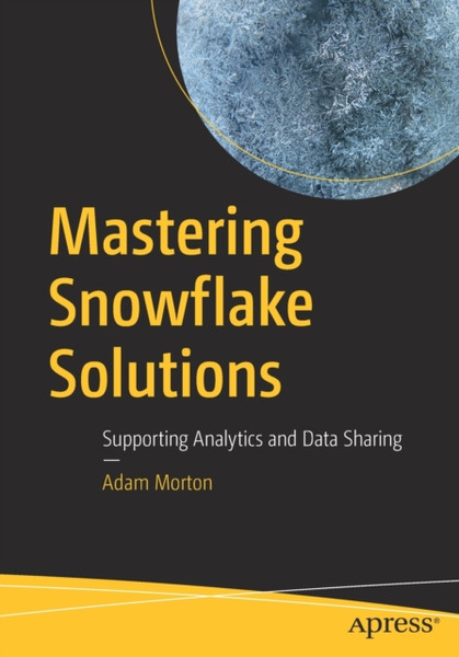 Mastering Snowflake Solutions : Supporting Analytics and Data Sharing