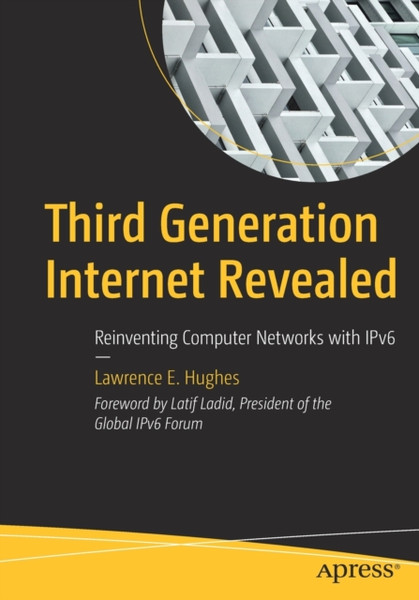 Third Generation Internet Revealed : Reinventing Computer Networks with IPv6