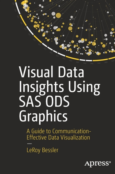 Visual Data Insights Using SAS ODS Graphics : A Guide to Communication-Effective Data Visualization