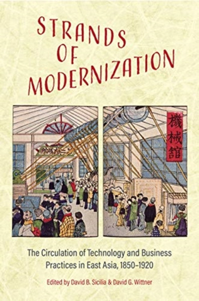 Strands of Modernization : The Circulation of Technology and Business Practices in East Asia, 1850-1920