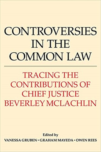 Controversies in the Common Law : Tracing the Contributions of Chief Justice Beverley McLachlin
