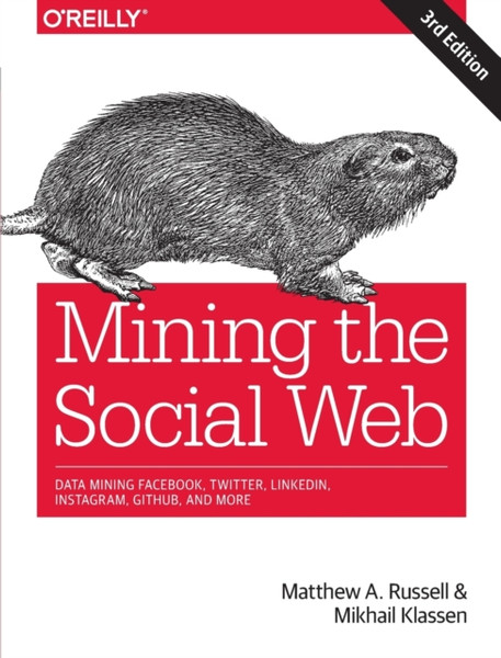 Mining the Social Web : Data Mining Facebook, Twitter, LinkedIn, Instagram, GitHub, and More